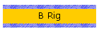 B Rig